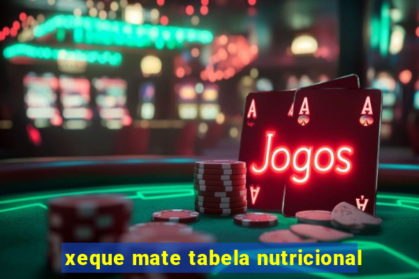 xeque mate tabela nutricional